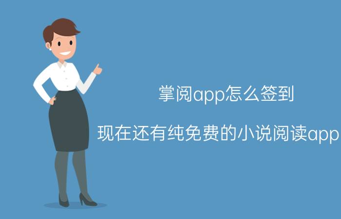 掌阅app怎么签到 现在还有纯免费的小说阅读app吗？